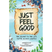 Just Feel Good: The Secret To The Life You've Always Wanted