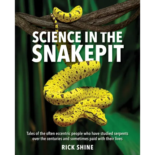 Science in the Snakepit: Tales of the Often Eccentric People Who Have Studied Serpents Over the Centuries and Have Sometimes Paid with Their Lives