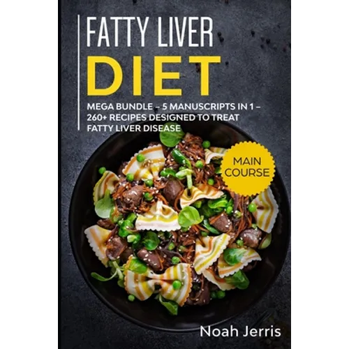 Fatty Liver Diet: MEGA BUNDLE - 5 Manuscripts in 1 - 260+ Recipes designed to treat fatty liver disease