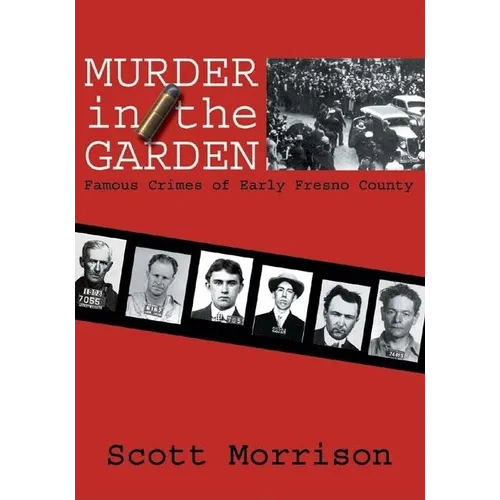 Murder in the Garden: Famous Crimes of Early Fresno County