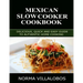 Mexican Slow Cooker Cookbook: Delicious, Quick and Easy Guide to Authentic Home Cooking