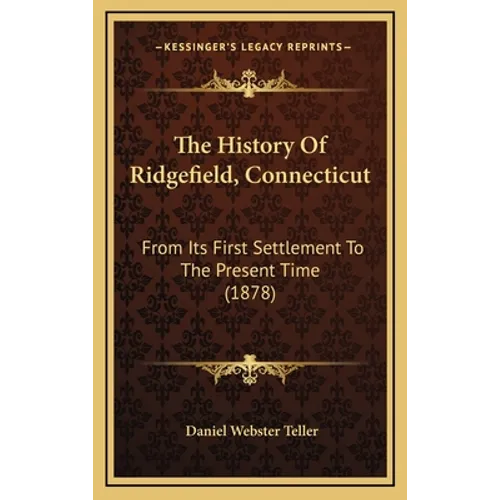 The History Of Ridgefield, Connecticut: From Its First Settlement To The Present Time (1878)