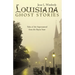 Louisiana Ghost Stories: Tales of the Supernatural from the Bayou State