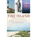 Fire Island: Heroes & Villains on Long Island's Wild Shore