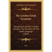 The London Greek Grammar: Designed To Exhibit In Small Compass The Elements Of The Greek Language (1863)