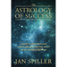 The Astrology of Success: A Guide to Illuminate Your Inborn Gifts for Achieving Career Success and Life Fulfillment