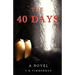 The 40 Days: A Novel: A Story about Jesus Christ and the Days Before He Returned to Heaven