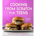Cooking from Scratch for Teens: Make Your Own Healthy & Delicious Food