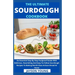 The Ultimate Sourdough Cookbook: An Essential Step By Step Foolproof Guide With Delicious, Nourishing And Easy-To-Follow Sourdough Recipes To Baking W