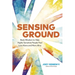 Sensing Ground: Body Wisdom to Help Highly Sensitive People Feel Less Alone and More Alive