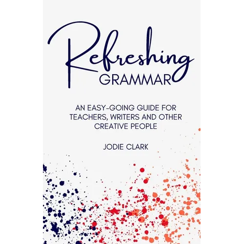 Refreshing Grammar: An easy-going guide for teachers, writers and other creative people