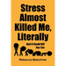 Stress Almost Killed Me, Literally: And It Could Kill You Too