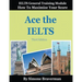 Ace the IELTS: IELTS General Module - How to Maximize Your Score (3rd edition)