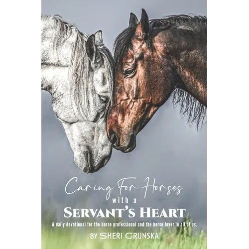 Caring for Horses with a Servant's Heart: A Daily Devotional for the horse professional & the horse lover in all of us