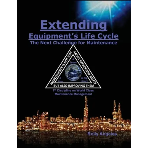 Extending Equipment's Life Cycle - The Next Challenge for Maintenance: 7th Discipline on World Class Maintenance Management