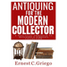 Antiquing for the Modern Collector: A Practical Approach to Building a Timeless Collection