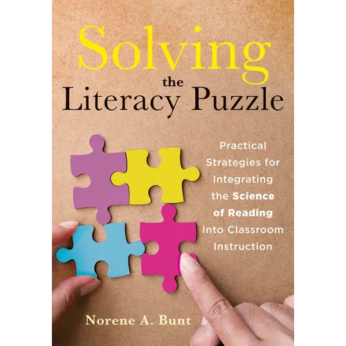 Solving the Literacy Puzzle: Practical Strategies for Integrating the Science of Reading Into Classroom Instruction (Increase Student Reading Proficie