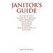Janitor's Guide: A Step by Step Guide to Starting and Operating Your Own Janitorial Business, Quick and Easy, in Six Steps.