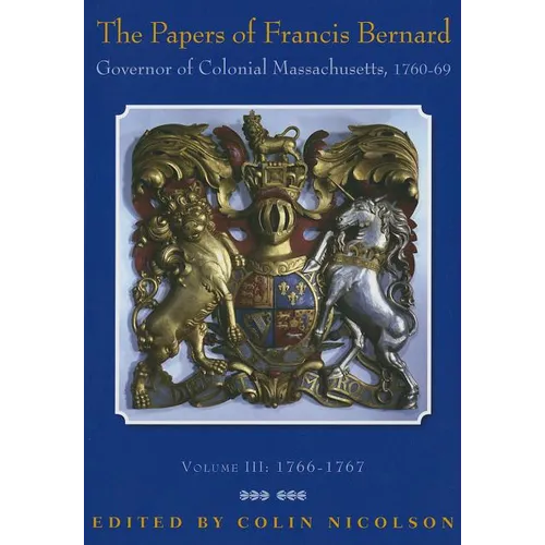 The Papers of Francis Bernard, Governor of Colonial Massachusetts, 1760-69, Volume 3: 1766-1767 Volume 83 - Hardcover