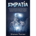 Empatía: Guía para Comprender a las Personas Empáticas y Su Capacidad Emocional para Sentir Empatía, Incluyendo Consejos para Personas Altamente Sensi
