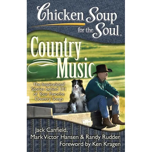 Chicken Soup for the Soul: Country Music: The Inspirational Stories Behind 101 of Your Favorite Country Songs