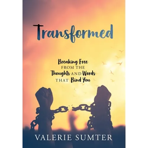 Transformed: Breaking Free from the Thoughts and Words that Bind You