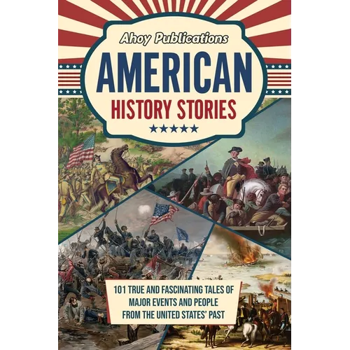 American History Stories: 101 True and Fascinating Tales of Major Events and People from the United States' Past