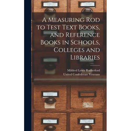 A Measuring Rod to Test Text Books, and Reference Books in Schools, Colleges and Libraries