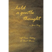 . . . Hold a Gentle Thought: Soft Prose, Poetry & Short Stories