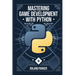 Mastering Game Development with Python: Learn, Develop, and Master Game Design with Leading Python Libraries From Pygame to Panda3D