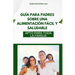 Guía Para Padres Sobre Una Alimentación Fácil Y Saludable: Apto Para Toda La Familia