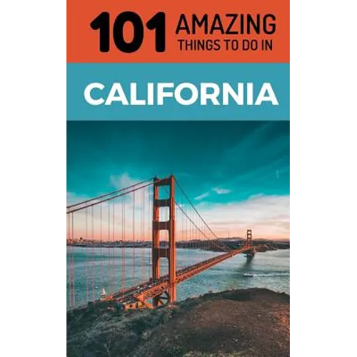 101 Amazing Things to Do in California: California Travel Guide