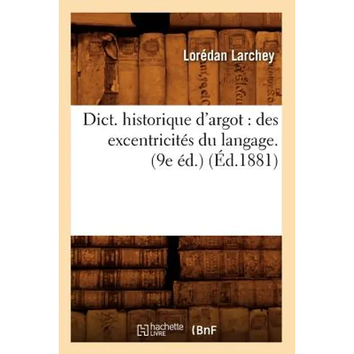 Dict. Historique d'Argot: Des Excentricités Du Langage. (9e Éd.) (Éd.1881) - Paperback