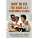 How To Use The Bible As A Parenting Manual: Practical Advice For Raising Your Children God's Way: How To Lead A Child To Salvation