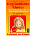 Unglückliche Kinder - noch mehr Dinge, die wir falsch machen können: Von Ängsten über Urvertrauen bis Pubertät: Aufstand der Kinder - So misslingt die