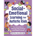 Social-Emotional Learning for Autistic Kids: Fun Activities to Manage Big Feelings and Make Friends (for Ages 5-10)
