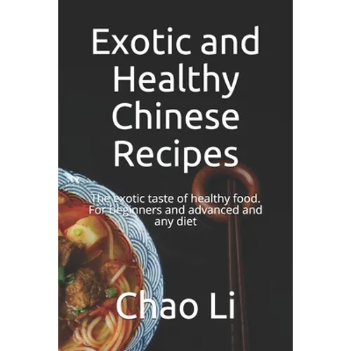 Exotic and Healthy Chinese Recipes: The exotic taste of healthy food. For beginners and advanced and any diet