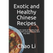 Exotic and Healthy Chinese Recipes: The exotic taste of healthy food. For beginners and advanced and any diet