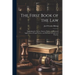 The First Book of the Law: Explaining the Nature, Sources, Books, and Practical Applications of Legal Science, and Methods of Study and Practice