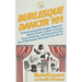Burlesque Dancer 101: A Professional Burlesque Dancer's Quick Guide on How to Learn, Grow, Perform, and Succeed at the Art of Burlesque Danc