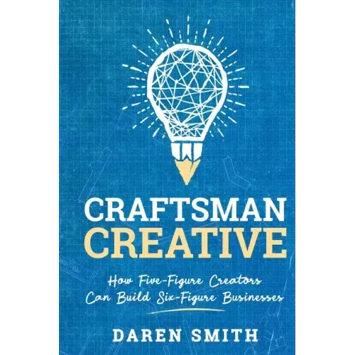 Craftsman Creative: How Five-Figure Creators Can Build Six-Figure Businesses