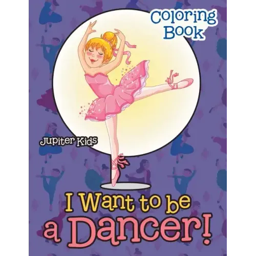 I Want To Be A Dancer! Coloring Book
