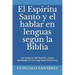 El Espíritu Santo y el hablar en lenguas según la Biblia: Las lenguas del Espíritu Santo reveladas en las Sagradas Escrituras