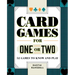 Card Games for One or Two: 52 Games to Know and Play