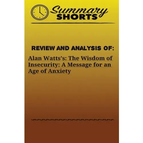 Review and Analysis of: Alan Watts?s: : The Wisdom of Insecurity: A Message for an Age of Anxiety