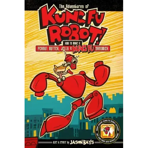 The Adventures of Kung Fu Robot: How to Make a Peanut Butter, Jelly, and Kung Fu Sandwich