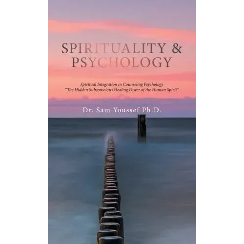 Spirituality & Psychology: Spiritual Integration in Counseling Psychology "The Hidden Subconscious Healing Power of the Human Spirit"