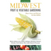 Midwest Fruit & Vegetable Gardening: Plant, Grow, and Harvest the Best Edibles - Illinois, Indiana, Iowa, Kansas, Michigan, Minnesota, Missouri, Nebra