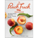 The Peach Truck Cookbook: 100 Delicious Recipes for All Things Peach