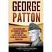 George Patton: A Captivating Guide to a Combative American War Hero Who Played a Critical Part in the Battle of Normandy During WWII